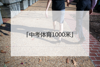 「中考体育1000米」中考体育1000米评分标准