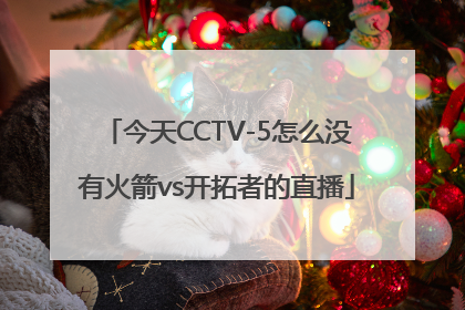 今天CCTV-5怎么没有火箭vs开拓者的直播