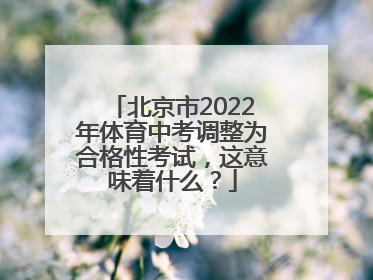 北京市2022年体育中考调整为合格性考试，这意味着什么？