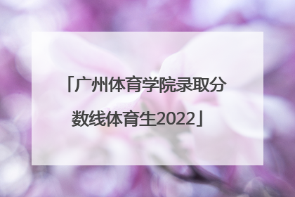 「广州体育学院录取分数线体育生2022」广州体育学院体育单招录取分数线
