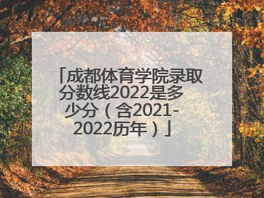 成都体育学院录取分数线2022是多少分（含2021-2022历年）