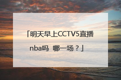 明天早上CCTV5直播nba吗  哪一场？
