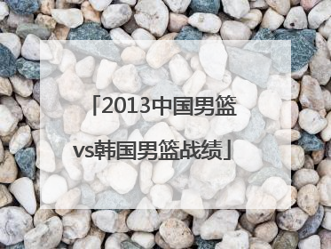 2013中国男篮vs韩国男篮战绩