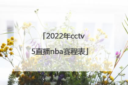 「2022年cctv5直播nba赛程表」nba总决赛时间2022直播