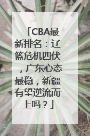 CBA最新排名：辽篮危机四伏，广东心态最稳，新疆有望逆流而上吗？