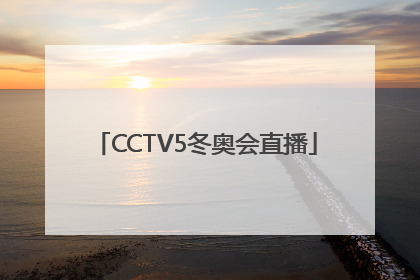 「CCTV5冬奥会直播」cctv5冬奥会直播在线观看