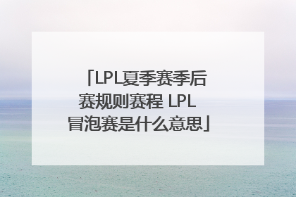 LPL夏季赛季后赛规则赛程 LPL冒泡赛是什么意思