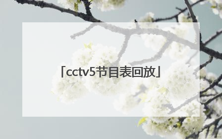 「cctv5节目表回放」cctv5节目表回放录像