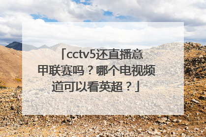 cctv5还直播意甲联赛吗？哪个电视频道可以看英超？