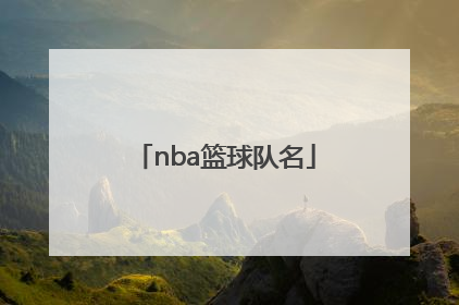 「nba篮球队名」nba篮球队名大全及标志