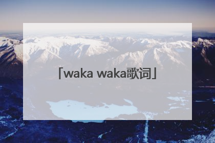 「waka waka歌词」wakawaka歌词大意